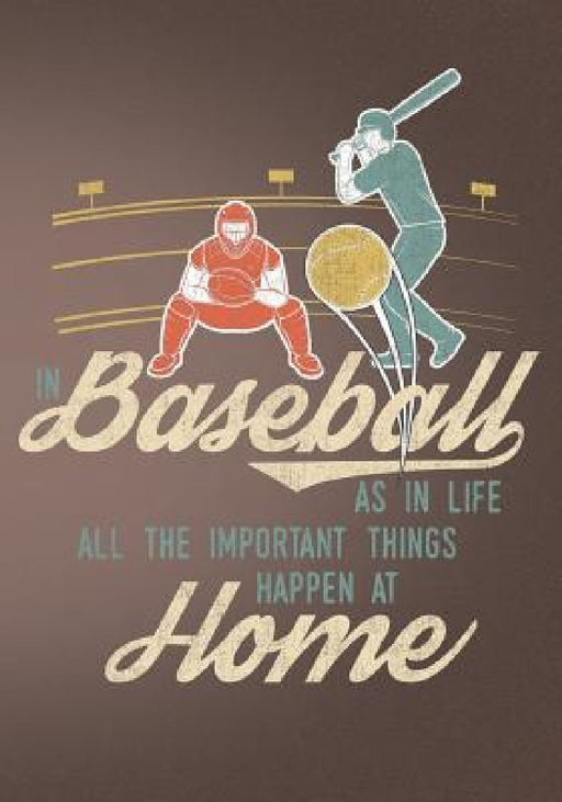 In Baseball as in Life All the Important Things Happen at Home: Retro Vintage Baseball Scorebook by First Journal Press Co