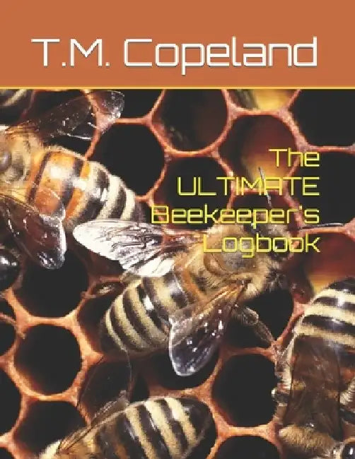 The ULTIMATE Beekeeper's Logbook by T. M. Copeland