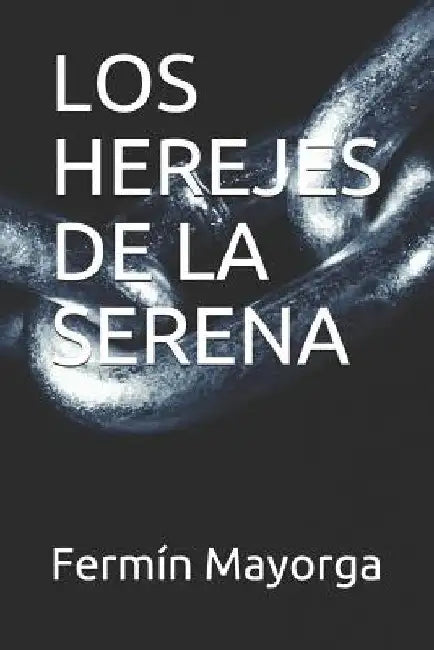 Los Herejes de la Serena by Mayorga, Fermin