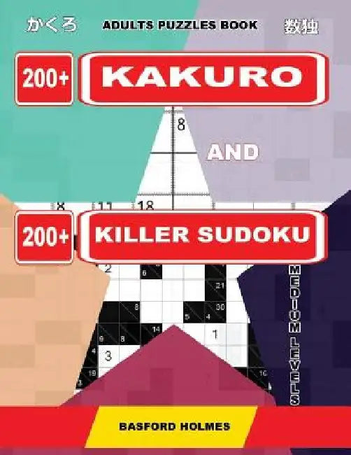 Adults puzzles book. 200 Kakuro and 200 killer Sudoku. Medium levels.: Kakuro + Sudoku killer logic puzzles 8x8. by Basford Holmes
