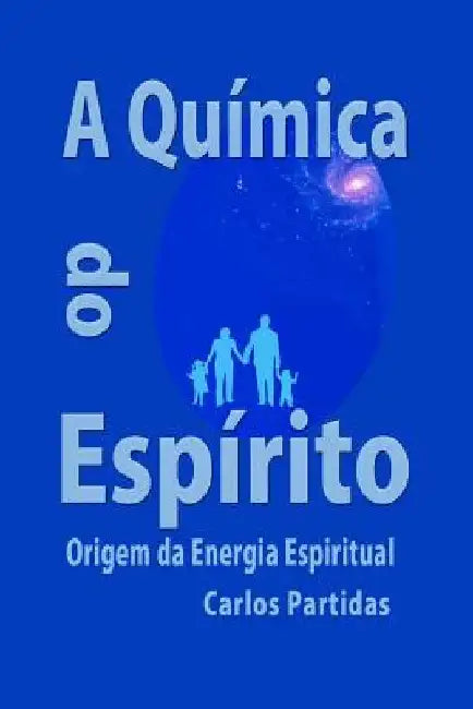 A Química Do Espírito: Origem Da Energia Espiritual by Partidas, Carlos L.