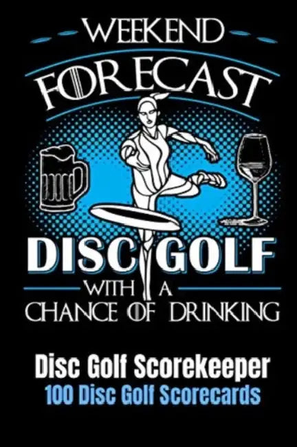 Weekend Forecast Disc Golf with a Chance of Drinking: Disc Golf Scorekeeper With 100 Disc Golf Scorecards 6"x9" by Disc Golf Dude