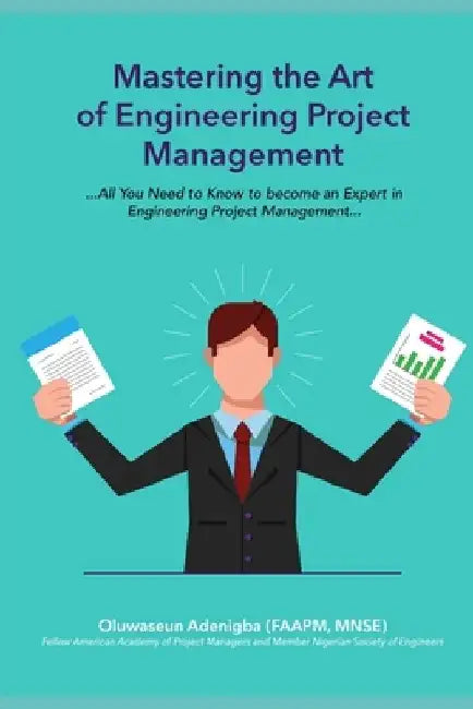 MASTERING the ART of PROJECT MANAGEMENT ENGINEERING: All You Need to Know to be an Expert in Engineering Project Management by Oluwaseun Adenigba