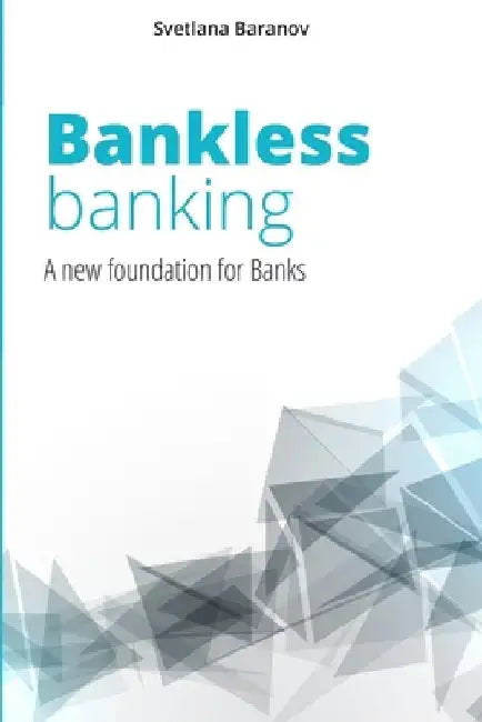 Bankless Banking: A new foundation for Banks by Svetlana Baranov