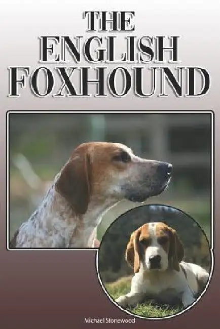 The English Foxhound: A Complete and Comprehensive Owners Guide To: Buying, Owning, Health, Grooming, Training, Obedience, Understanding and by Michael Stonewood