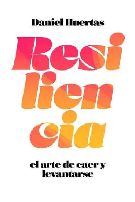 Resiliencia: El arte de caer y levantarse by Huertas, Daniel