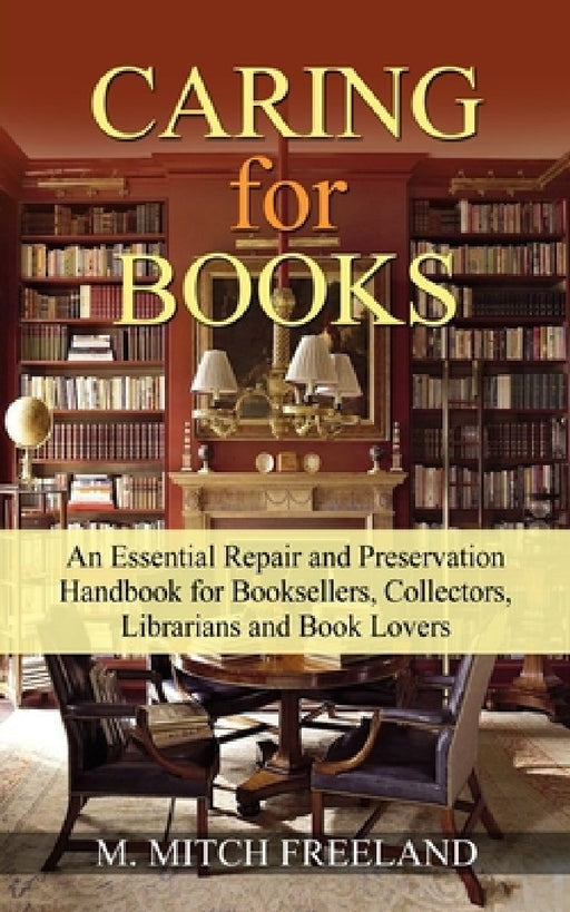 CARING for BOOKS: An Essential Repair and Preservation Handbook for Booksellers, Collectors, Librarians and Book Lovers by M. Mitch Freeland