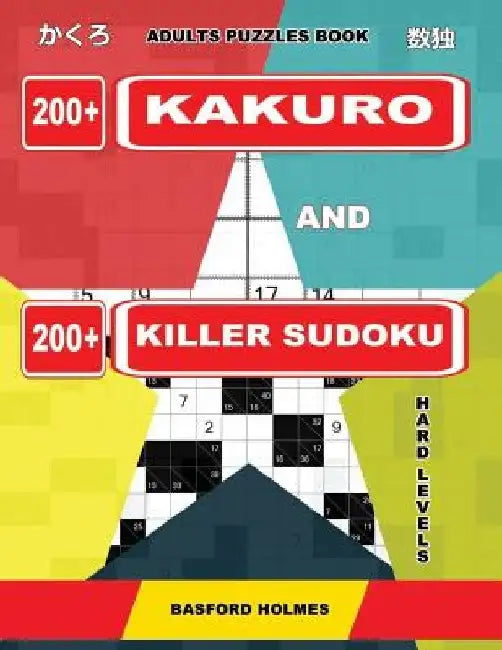 Adults puzzles book. 200 Kakuro and 200 killer Sudoku. Hard levels.: Kakuro + Sudoku killer logic puzzles 8x8. by Basford Holmes