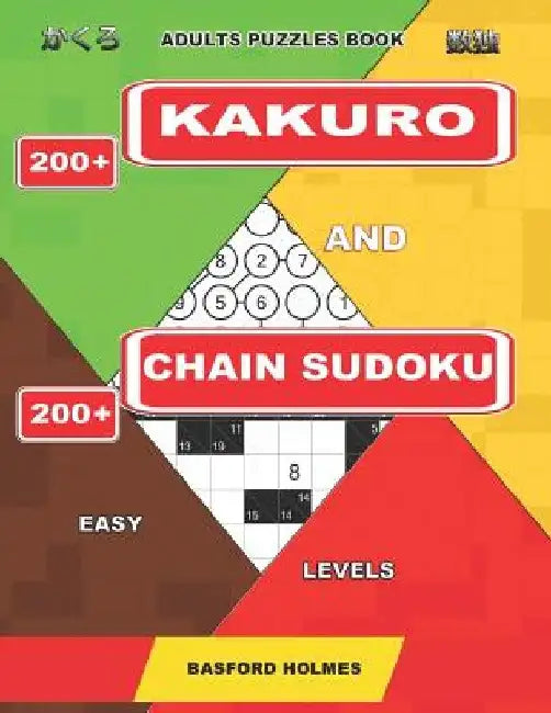 Adults puzzles book. 200 Kakuro and 200 Chain Sudoku. Easy levels.: This is a book of logical puzzles sudoku of lights levels. by Basford Holmes