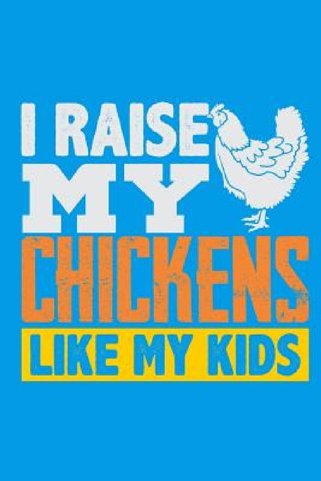 I Raise My Chickens Like My Kids by Lennie Kalib