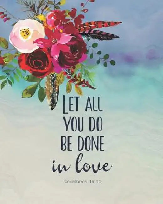 Let All You Do Be Done in Love 1 Corinthians 16: 14 by Twin Soul Journals And Notebooks