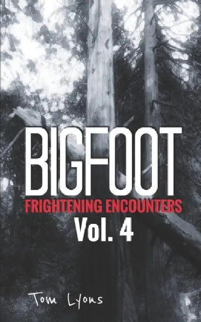 Bigfoot Frightening Encounters: Volume 4 by Tom Lyons