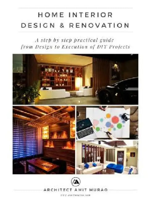 Home Interior Design & Renovation: A step by step practical guide from Design to Execution of 'DIY' Projects! by Amit Murao