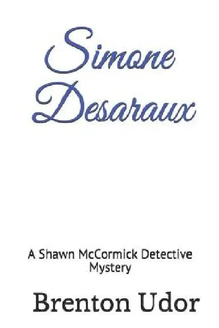 Simone Desaraux: A Shawn McCormick Detective Mystery by Brenton Udor