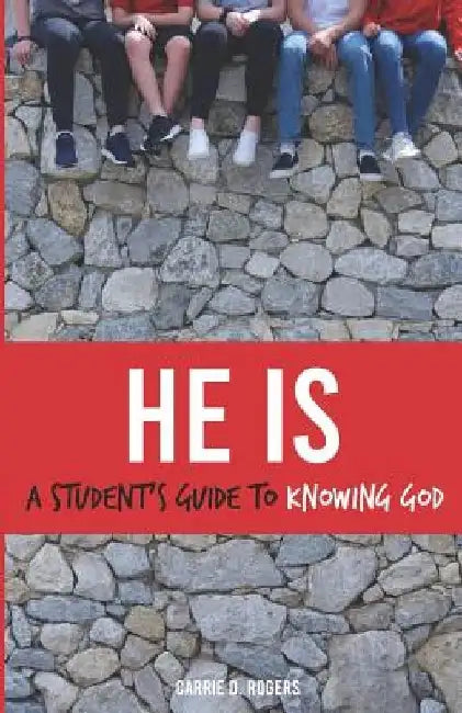 He Is: A Student's Guide to Knowing God by Carrie D. Rogers