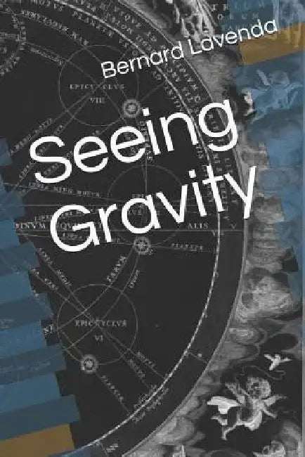 Seeing Gravity by Bernard Lavenda
