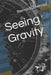 Seeing Gravity by Bernard Lavenda