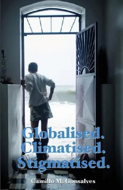 Globalised. Climatised. Stigmatised by Camillo M. Gonsalves
