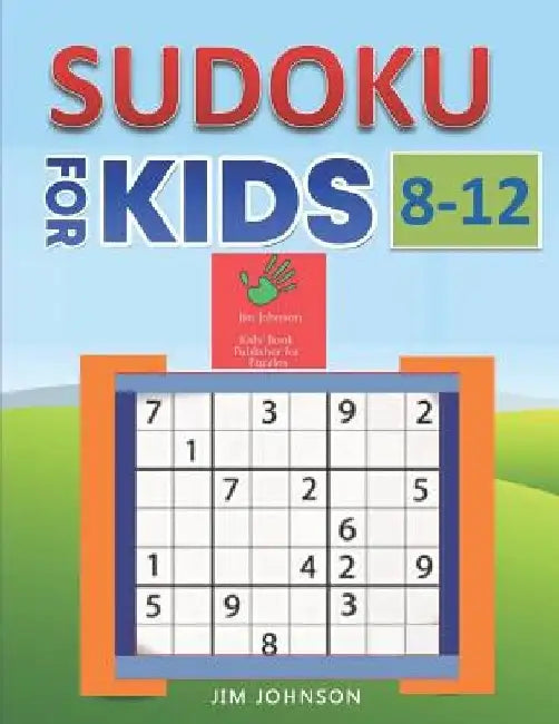 Sudoku for Kids 8-12 - Compendium of Two Guides -The Only Guide You Need for Improving Focus and Get Good with Concentration in Numbers by Jim Johnson
