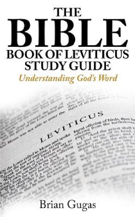 The Bible Book of Leviticus Study Guide: Understanding God's Word by Brian Gugas