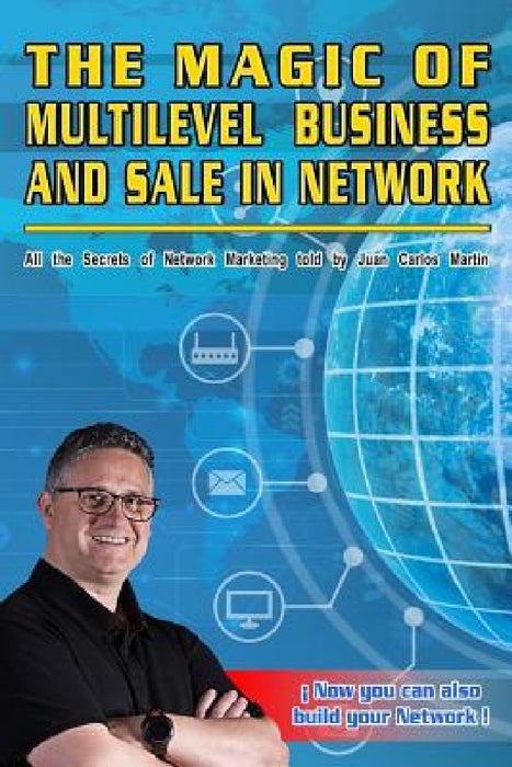 The Magic of Business and Sale in Multi-Network: All the Secrets of Network Marketing told by Juan Carlos Martin by Juan Carlos Martin