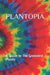 Plantopia: A Guide to The Grooviest Plants by A. Rose