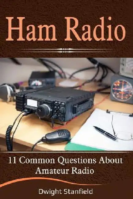 Ham Radio: 11 Common Questions about Amateur Radio by Dwight Stanfield