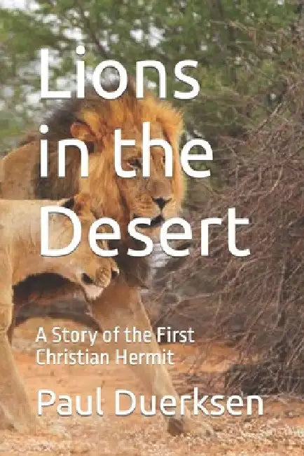 Lions in the Desert: A Story of the First Christian Hermit by Paul Duerksen