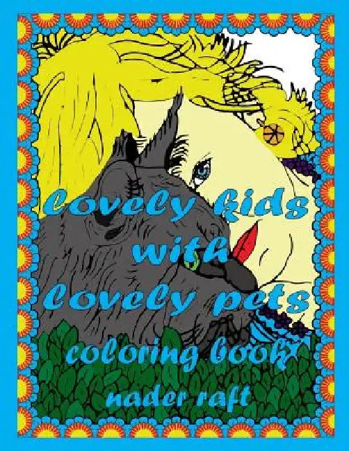 lovely kids with lovely pets coloring book: An Adult Coloring Book showing the love and compassion between kids and animals in charming scenes with be by Nader Raft