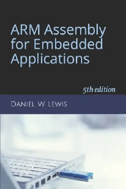 ARM Assembly for Embedded Applications: 5th edition by Daniel W. Lewis