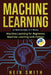 Machine Learning: 2 Manuscripts in 1 Book: Machine Learning For Beginners & Machine Learning With Python by Hein Smith