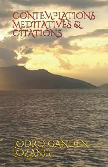 Contemplations Meditatives & Citations by Lozang, Lodro Ganden