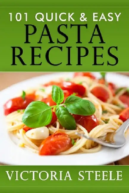 101 Quick & Easy Pasta Recipes by Steele, Victoria