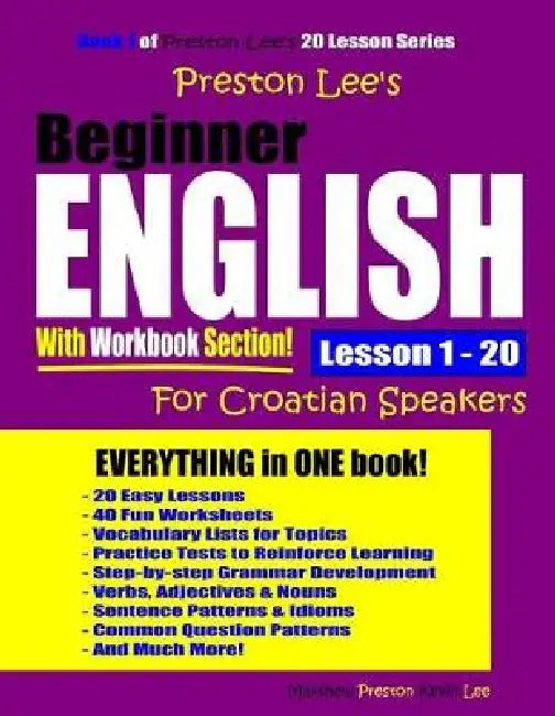 Preston Lee's Beginner English With Workbook Section Lesson 1 - 20 For Croatian Speakers by Matthew Preston, Kevin Lee