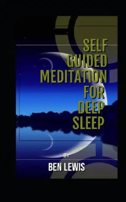 Self Guided Meditation for Deep Sleep: Be Free, Be Happy, Be Fullfilled! by Ben Lewis