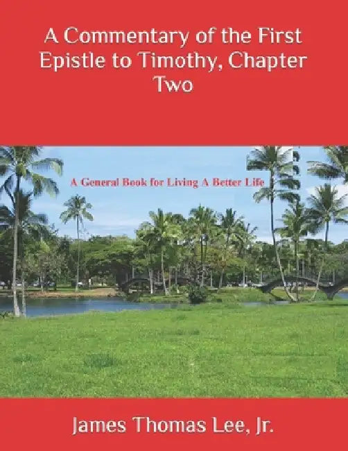 A Commentary of the First Epistle to Timothy, Chapter Two by James Thomas, Jr. Lee
