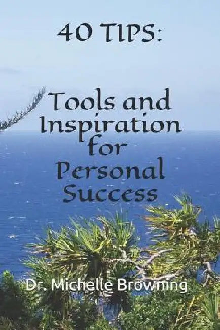 40 Tips: Tools and Inspiration for Personal Success by Darrel Browning