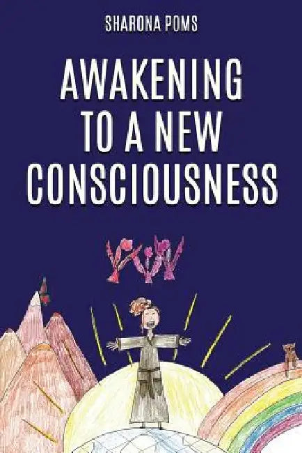 Awakening to a New Consciousness by Sharona Poms