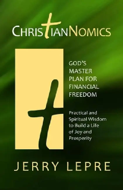ChristianNOMICS: God's Master Plan for Financial Freedom: Practical and Spiritual Wisdom to build a Life of Joy and Prosperity by Jerry Lepre