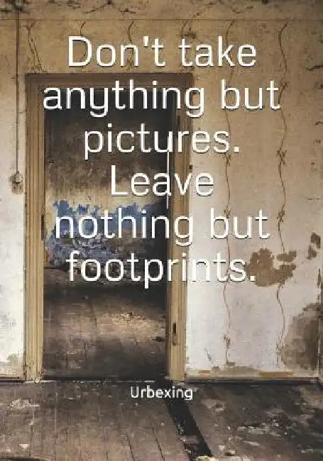 Don't Take Anything But Pictures. Leave Nothing But Footprints.: Diary for All Adventurers Urban Exploration Urban Exploring Note Coordinates, Feature by Urbexing
