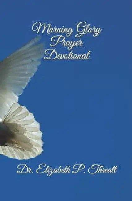 Morning Glory Prayer Devotional by Elizabeth Pauling Threatt