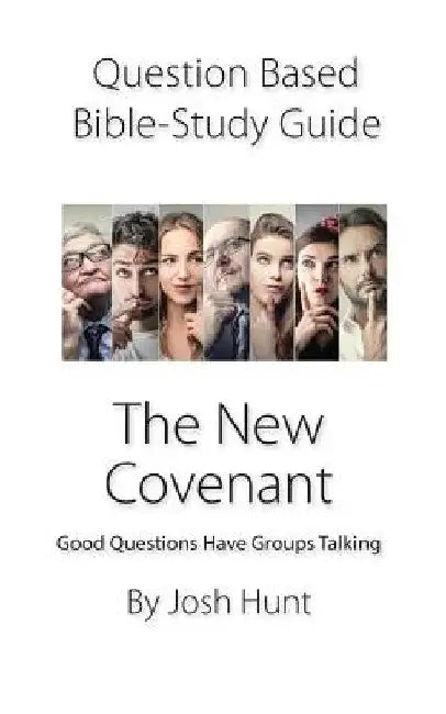 Question-based Bible Study Guide -- The New Covenant: Good Questions Have Groups Talking by Josh Hunt