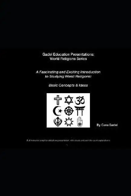 A Fascinating and Exciting Introduction to Studying World Religions: Basic Concepts & Ideas: (Full Instructor script for slideshow presentation, with by Cara Gadel