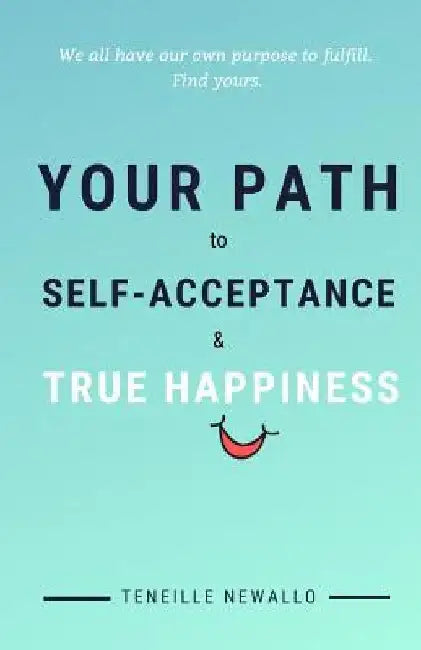 YOUR PATH to SELF ACCEPTANCE & TRUE HAPPINESS by Teneille Newallo