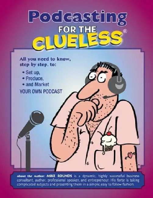 Podcasting for the Clueless: How to create and Market a Podcast for FREE by Mike Rounds