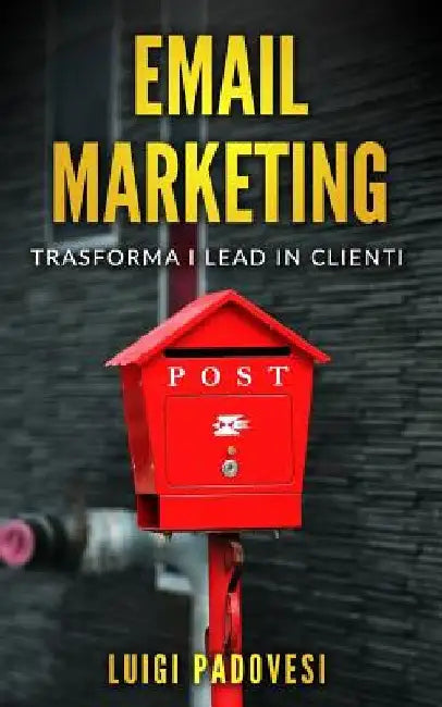 Email Marketing: Trasforma I Lead in Clienti by Padovesi, Luigi