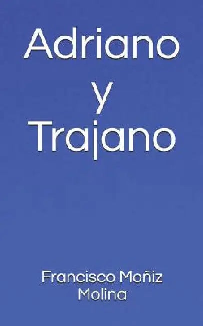 Adriano Y Trajano by Moniz Molina, Francisco