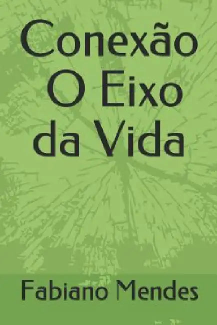 Conexão O Eixo da Vida by Mendes, Fabiano