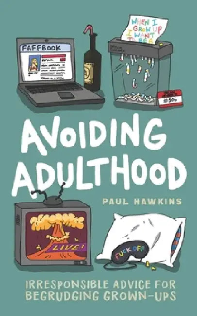Avoiding Adulthood: Irresponsible Advice for Begrudging Grown-Ups (Life Is Hard... So Why Not Cheat?) by Paul Hawkins