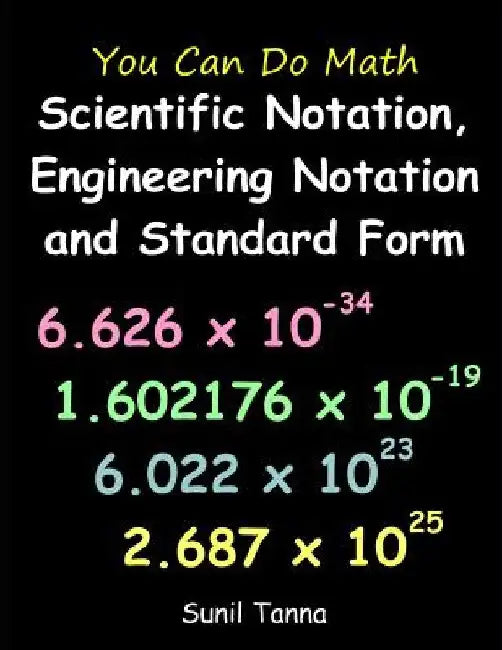 You Can Do Math: Scientific Notation, Engineering Notation and Standard Form by Sunil Tanna